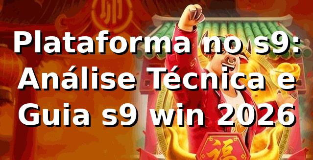 Plataforma no s9: Análise Técnica e Guia s9 win 2026 🚀